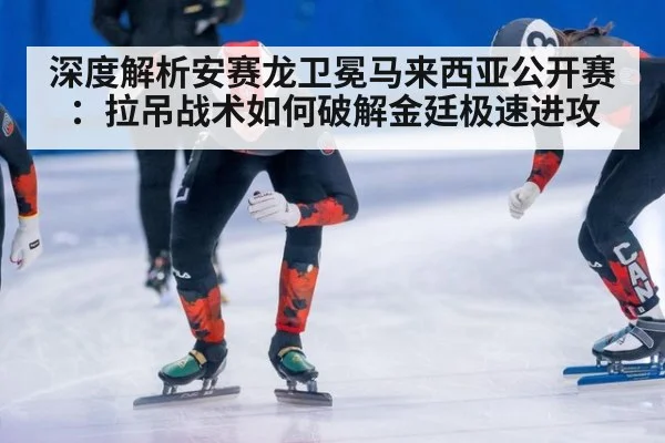 深度解析安赛龙卫冕马来西亚公开赛：拉吊战术如何破解金廷极速进攻
