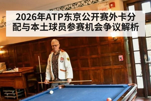 2026年ATP东京公开赛外卡分配与本土球员参赛机会争议解析